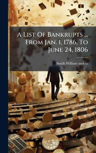 A List Of Bankrupts ... From Jan. 1, 1786, To June 24, 1806