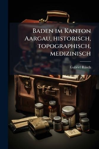 Baden im Kanton Aargau, historisch, topographisch, medizinisch