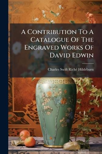 A Contribution To A Catalogue Of The Engraved Works Of David Edwin