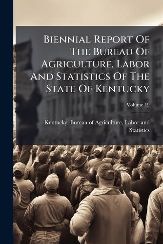 Biennial Report Of The Bureau Of Agriculture, Labor And Statistics Of The State Of Kentucky