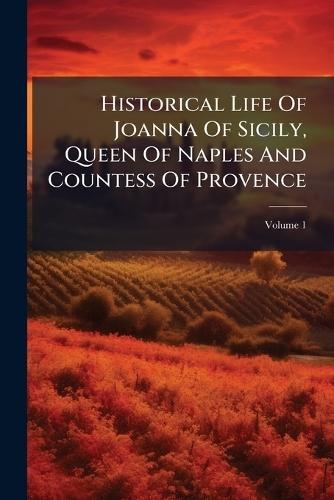 Historical Life Of Joanna Of Sicily, Queen Of Naples And Countess Of Provence
