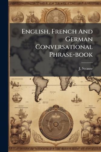 English, French And German Conversational Phrase-book