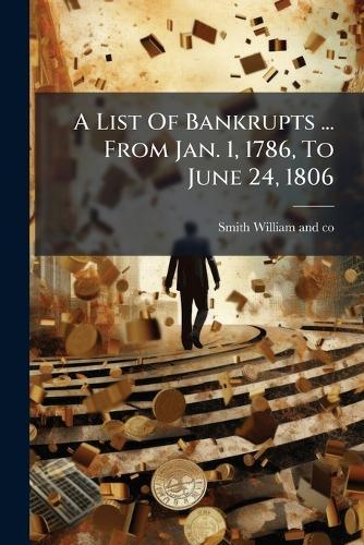 A List Of Bankrupts ... From Jan. 1, 1786, To June 24, 1806
