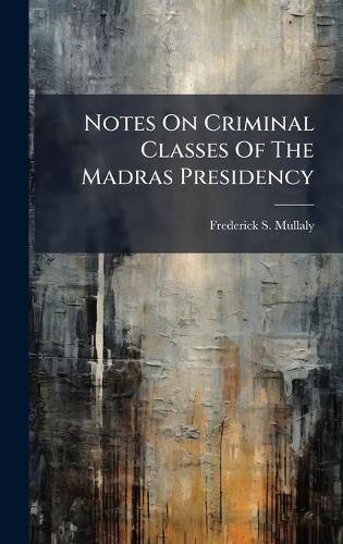 Notes On Criminal Classes Of The Madras Presidency