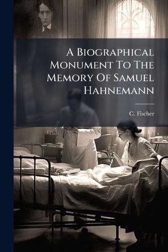A Biographical Monument To The Memory Of Samuel Hahnemann