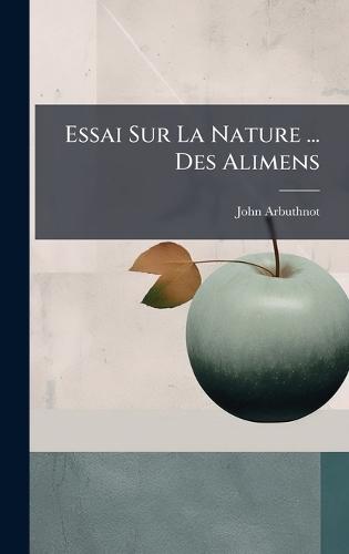 Essai Sur La Nature ... Des Alimens