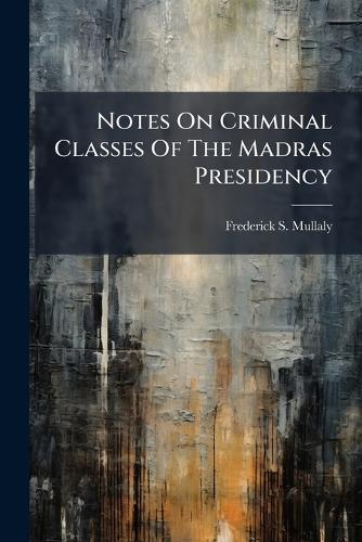Notes On Criminal Classes Of The Madras Presidency