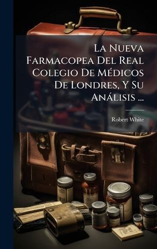 La Nueva Farmacopea Del Real Colegio De MÃ(c)dicos De Londres, Y Su Anàlisis ...