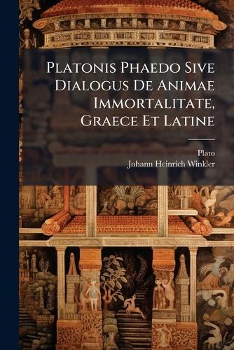 Platonis Phaedo Sive Dialogus De Animae Immortalitate, Graece Et Latine