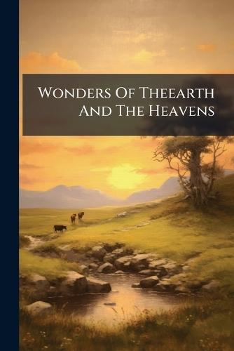 Wonders Of Theearth And The Heavens