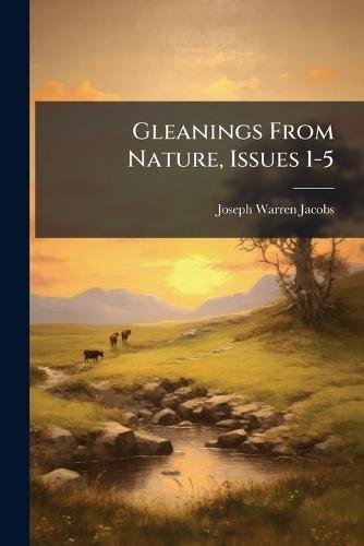 Gleanings From Nature, Issues 1-5
