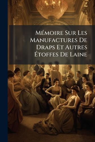 MÃ(c)moire Sur Les Manufactures De Draps Et Autres Ãtoffes De Laine