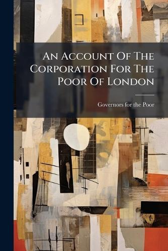 An Account Of The Corporation For The Poor Of London