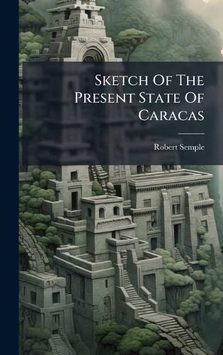 Sketch Of The Present State Of Caracas