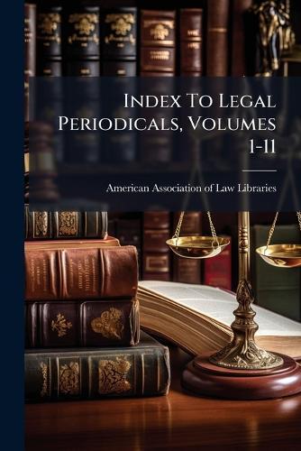 Index To Legal Periodicals, Volumes 1-11