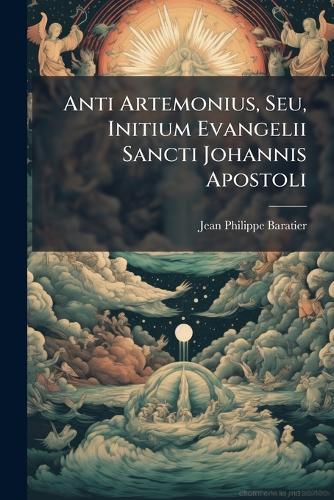 Anti Artemonius, Seu, Initium Evangelii Sancti Johannis Apostoli