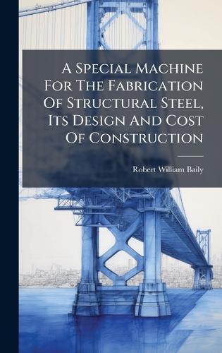 A Special Machine For The Fabrication Of Structural Steel, Its Design And Cost Of Construction