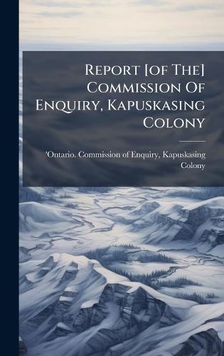 Report [of The] Commission Of Enquiry, Kapuskasing Colony