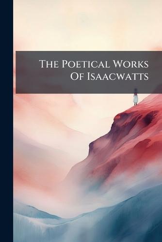 The Poetical Works Of Isaacwatts