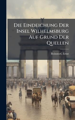 Die Eindeichung Der Insel Wilhelmsburg Auf Grund Der Quellen