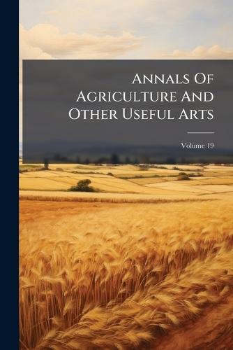 Annals Of Agriculture And Other Useful Arts