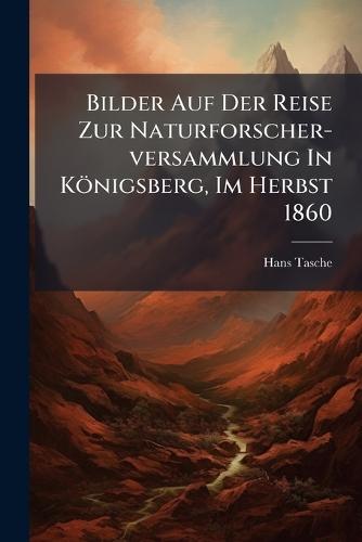 Bilder Auf Der Reise Zur Naturforscher-versammlung In Königsberg, Im Herbst 1860