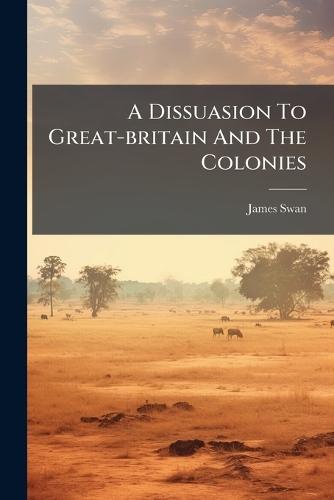 A Dissuasion To Great-britain And The Colonies