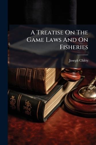 A Treatise On The Game Laws And On Fisheries
