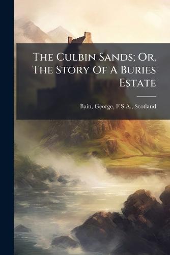 The Culbin Sands; Or, The Story Of A Buries Estate