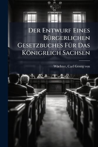 Der Entwurf Eines BÃ1/4rgerlichen Gesetzbuches FÃ1/4r Das Königreich Sachsen