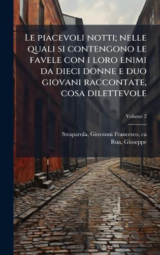 Le piacevoli notti; nelle quali si contengono le favele con i loro enimi da dieci donne e duo giovani raccontate, cosa dilettevole