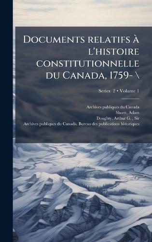 Documents relatifs Ã l'histoire constitutionnelle du Canada, 1759- \