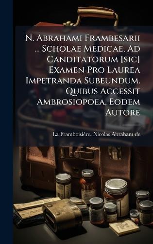 N. Abrahami Frambesarii ... Scholae Medicae, Ad Canditatorum [sic] Examen Pro Laurea Impetranda Subeundum. Quibus Accessit Ambrosiopoea, Eodem Autore