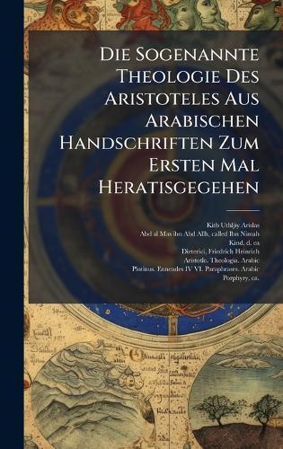 Die Sogenannte Theologie Des Aristoteles Aus Arabischen Handschriften Zum Ersten Mal Heratisgegehen