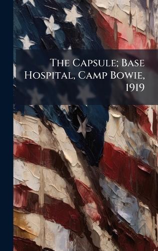 The Capsule; Base Hospital, Camp Bowie, 1919