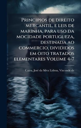Principios de direito mercantil, e leis de marinha, para uso da mocidade portugueza, destinada ao commercio, divididos em oito tratados elementares Volume 4-7