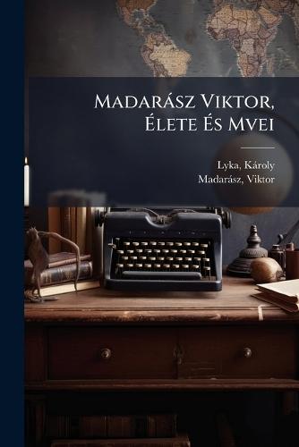 Madaràsz Viktor, Ãlete Ãs Mvei