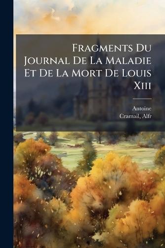 Fragments Du Journal De La Maladie Et De La Mort De Louis Xiii