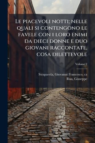 Le piacevoli notti; nelle quali si contengono le favele con i loro enimi da dieci donne e duo giovani raccontate, cosa dilettevole