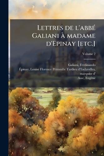 Lettres de l'abbÃ(c) Galiani Ã madame d'Epinay [etc.]