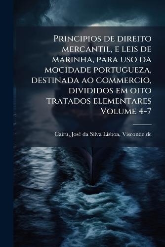 Principios de direito mercantil, e leis de marinha, para uso da mocidade portugueza, destinada ao commercio, divididos em oito tratados elementares Volume 4-7