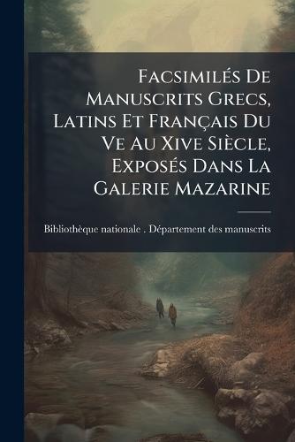 FacsimilÃ(c)s De Manuscrits Grecs, Latins Et Français Du Ve Au Xive Siècle, ExposÃ(c)s Dans La Galerie Mazarine