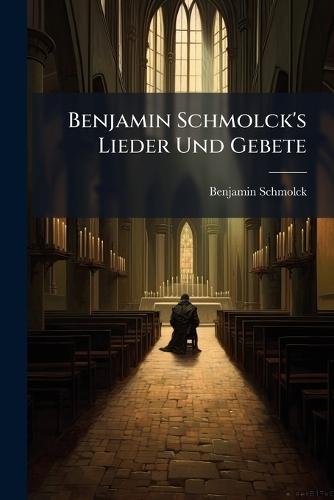 Benjamin Schmolck's Lieder Und Gebete