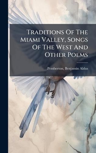 Traditions Of The Miami Valley, Songs Of The West And Other Poems