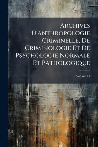 Archives D'anthropologie Criminelle, De Criminologie Et De Psychologie Normale Et Pathologique