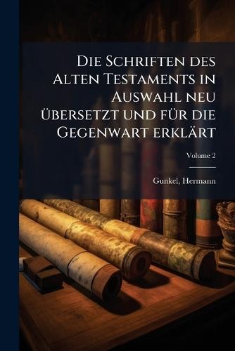 Die Schriften des Alten Testaments in Auswahl neu Ã1/4bersetzt und fÃ1/4r die Gegenwart erklärt