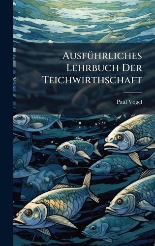 AusfÃ1/4hrliches Lehrbuch Der Teichwirthschaft
