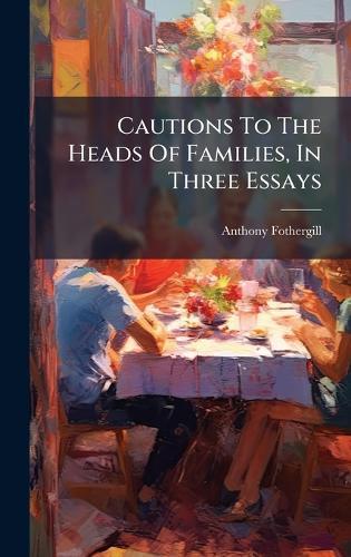 Cautions To The Heads Of Families, In Three Essays