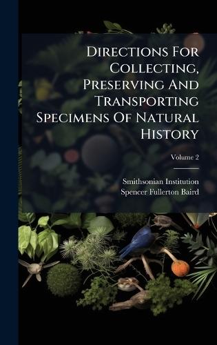 Directions For Collecting, Preserving And Transporting Specimens Of Natural History