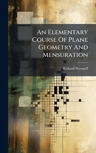 An Elementary Course Of Plane Geometry And Mensuration